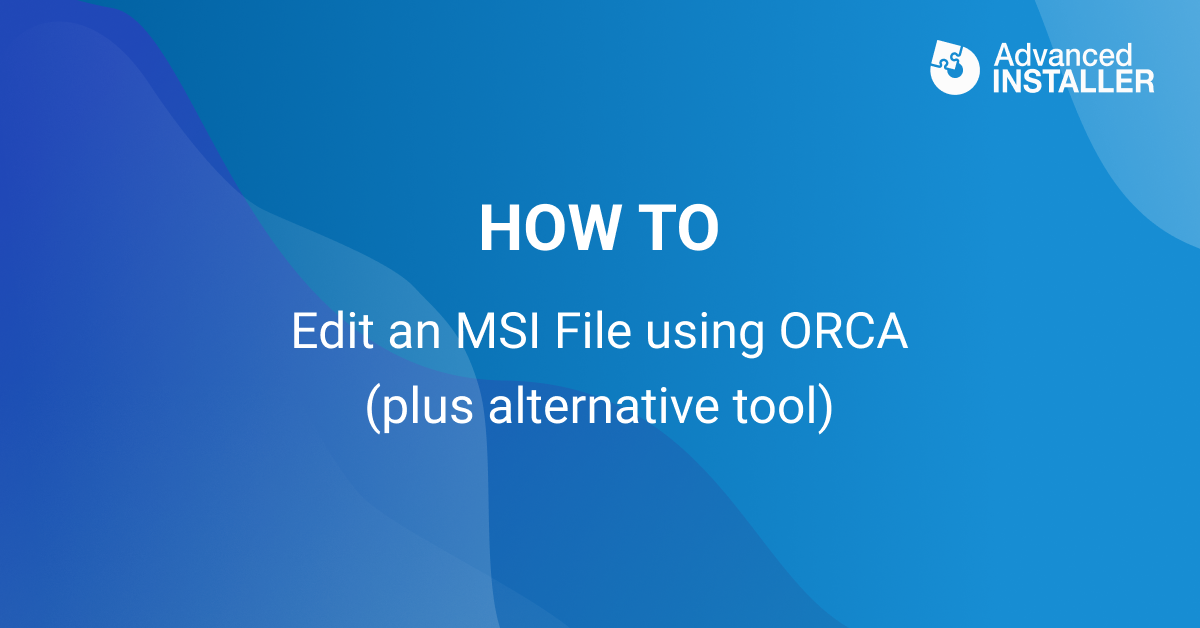 Edit msi file with orca and alternative