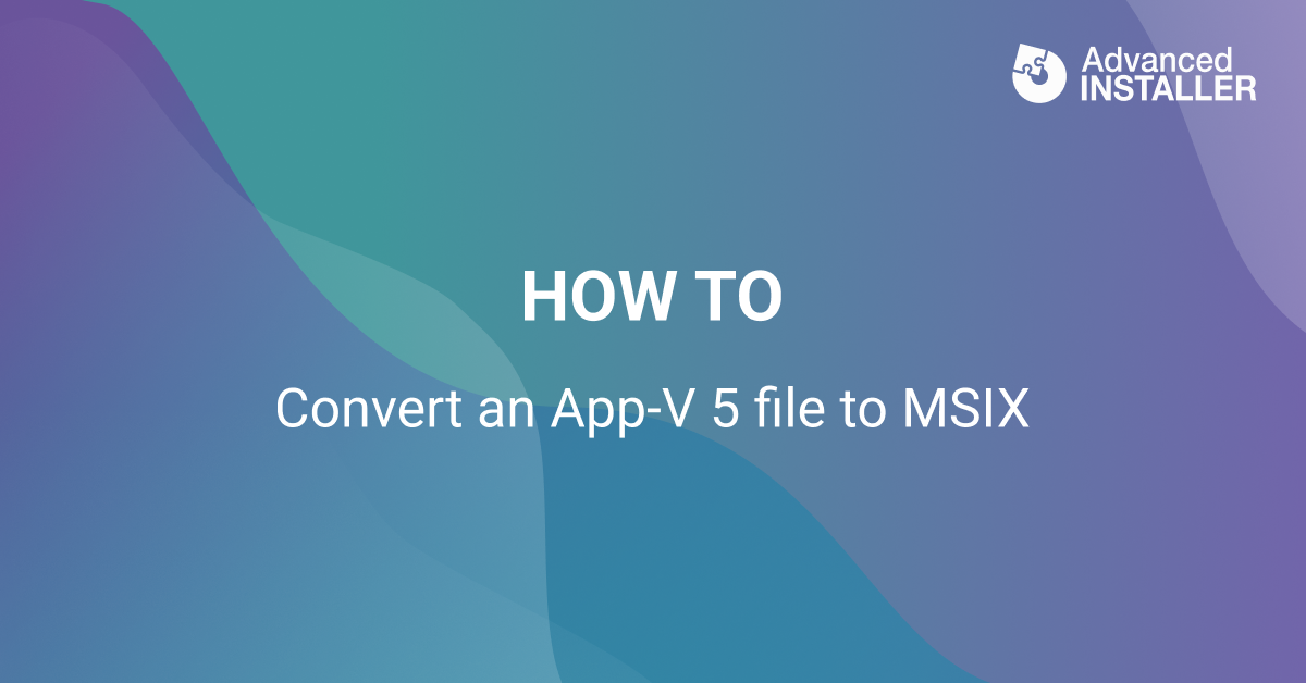 How to convert appv5 to msix